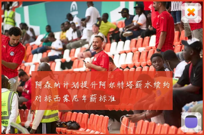 阿森纳计划提升阿尔特塔薪水续约对标西蒙尼年薪标准