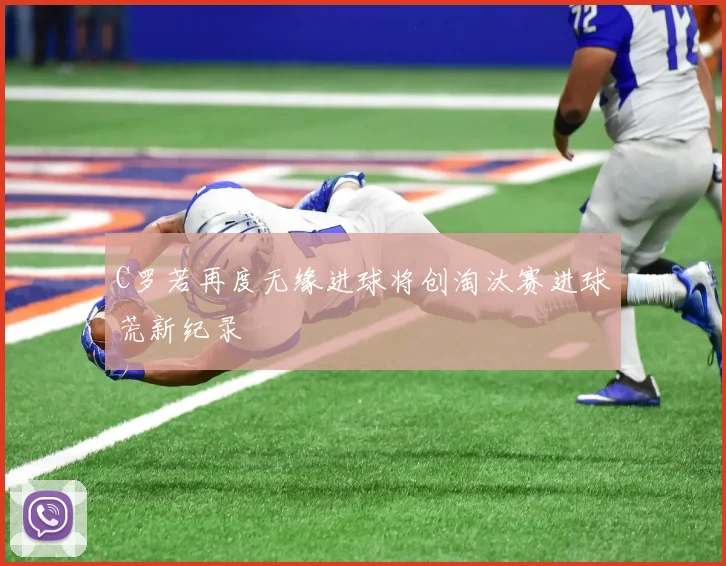 C罗若再度无缘进球将创淘汰赛进球荒新纪录