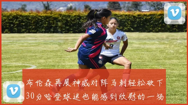 布伦森再展神威对阵马刺轻松砍下30分哈登球迷也能感到欣慰的一场比赛